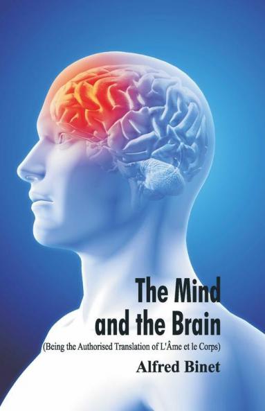 The Mind and the Brain (Being the Authorised Translation of L'��me et le Corps)