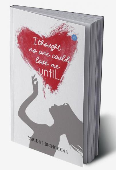 I THOUGHT NO ONE COULD LOVE ME UNTIL...