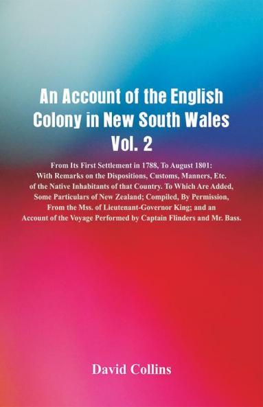 An Account of the English Colony in New South Wales Vol. 2 From Its First Settlement In 1788 To August 1801