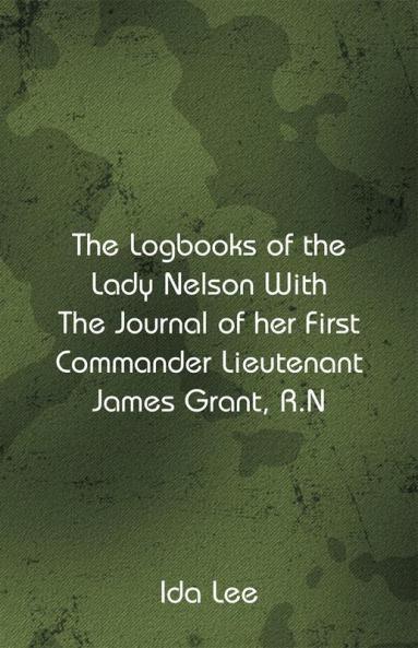 The Logbooks of the Lady Nelson With The Journal Of Her First Commander Lieutenant James Grant R.N