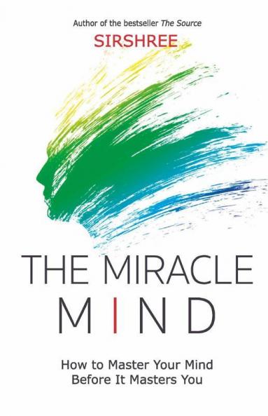 The Miracle Mind - How To Master Your Mind Before It Masters You