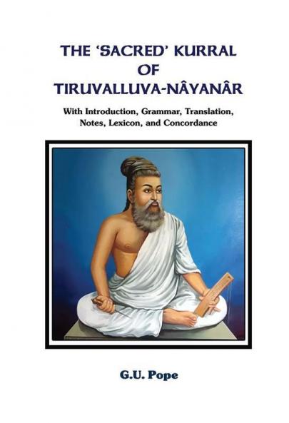 The ‘Sacred’ Kurral of Tiruvalluva-Nâyanâr With Introduction Grammar Translation Notes Lexicon and Concordance