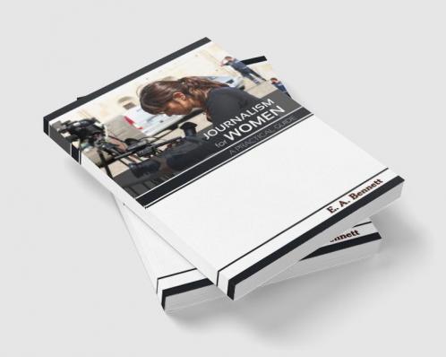 Journalism for Women A Practical Guide