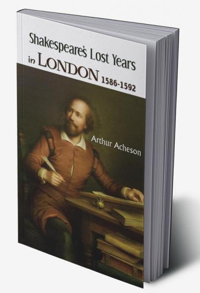 SHAKESPEARE’S LOST YEARS IN LONDON 1586-1592