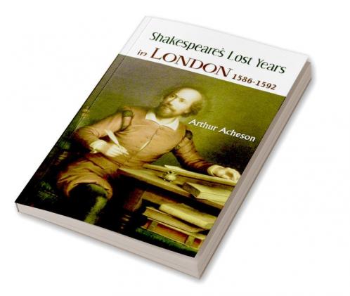 SHAKESPEARE’S LOST YEARS IN LONDON 1586-1592
