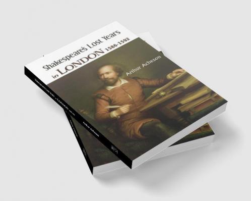 SHAKESPEARE’S LOST YEARS IN LONDON 1586-1592