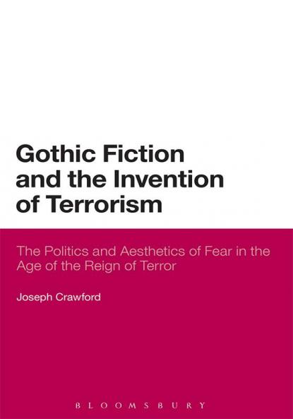 Gothic Fiction and the Invention of Terrorism: The Politics and Aesthetics of Fear in the Age of the Reign of Terror