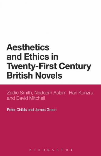 Aesthetics and Ethics in Twenty-First Century British Novels: Zadie Smith Nadeem Aslam Hari Kunzru and David Mitchell