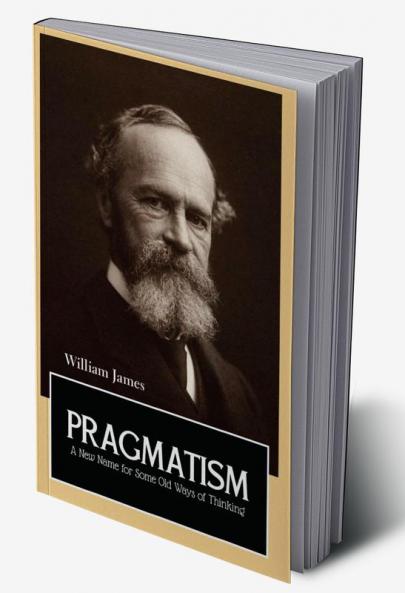 PRAGMATISM A New Name for Some Old Ways of Thinking
