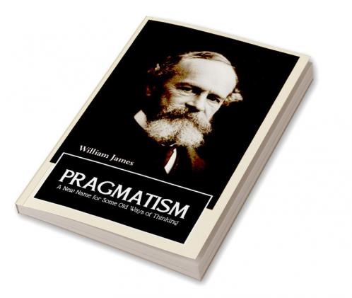 PRAGMATISM A New Name for Some Old Ways of Thinking