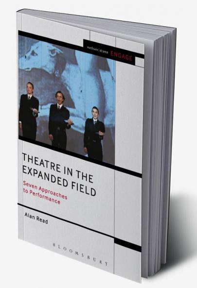 Theatre in the Expanded Field: Seven Approaches to Performance