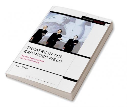 Theatre in the Expanded Field: Seven Approaches to Performance