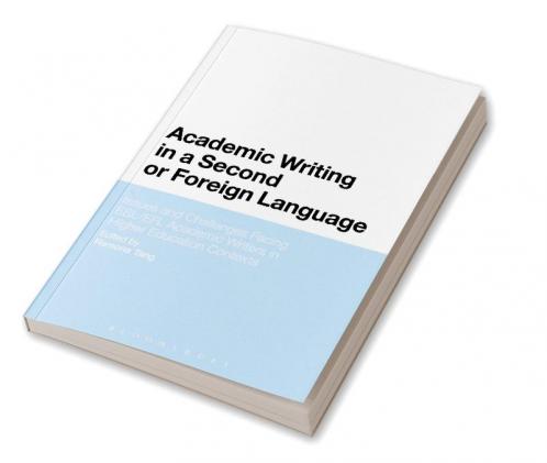 Academic Writing in a Second or Foreign Language: Issues and Challenges Facing ESL/EFL Academic Writers in Higher Education Contexts