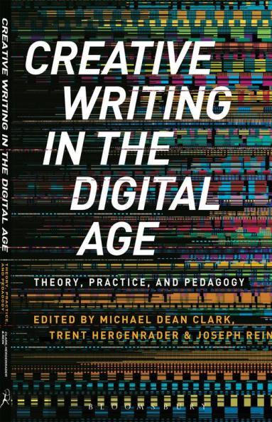 Creative Writing in the Digital Age: Theory Practice and Pedagogy