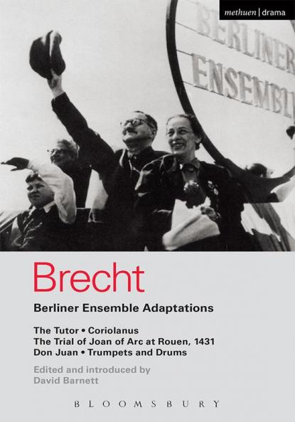 Berliner Ensemble Adaptations: The Tutor; Coriolanus; The Trial of Joan of Arc at Rouen 1431; Don Juan; Trumpets and Drums