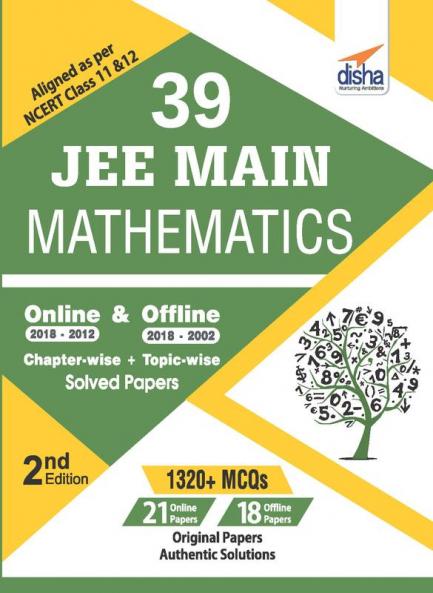 39 JEE Main Mathematics Online (2018-2012) & Offline (2018-2002) Chapter-wise + Topic-wise Solved Papers 2nd Edition