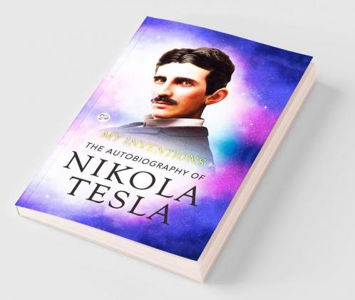 My Inventions: The Autobiography of Nikola Tesla