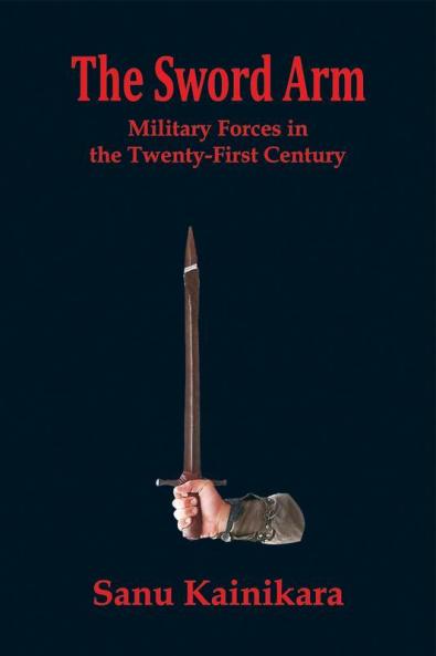 The Sword of Arm : Military Forces in the Twenty-First Century