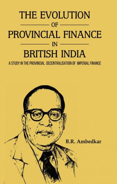 THE EVOLUTION OF PROVINCIAL FINANCE IN BRITISH INDIA A Study in the Provincial Decentralisation of Imperial Finance
