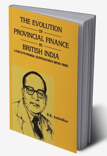 THE EVOLUTION OF PROVINCIAL FINANCE IN BRITISH INDIA A Study in the Provincial Decentralisation of Imperial Finance