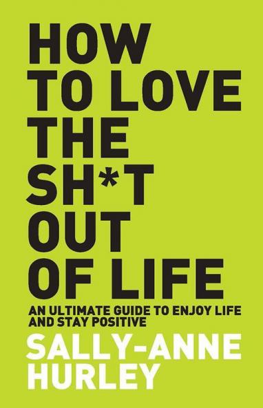 How To Love The Shit Out Of Life