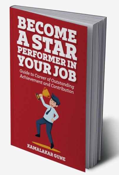 Become A Star Performer In Your Job: Guide To Career Of Outstanding Achievement And Contribution