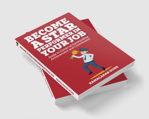 Become A Star Performer In Your Job: Guide To Career Of Outstanding Achievement And Contribution