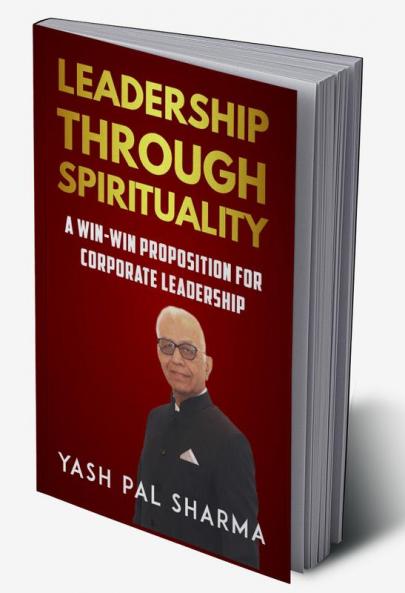 LEADERSHIP THROUGH SPIRITUALITY: A Win-Win Proposition For Corporate Leadership