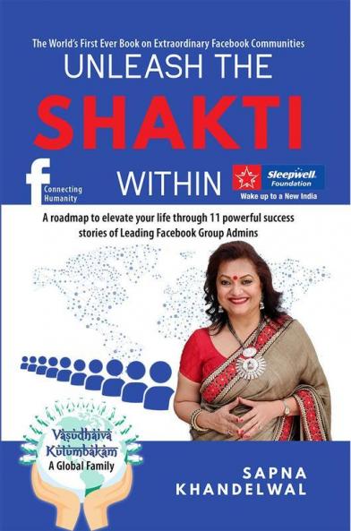 Unleash the SHAKTI Within: A roadmap to elevate your life through 11 powerfuk success storles of leading Facebook Group Admins