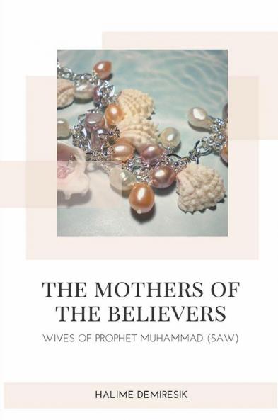 The Mothers of the Believers - Wives of Prophet Muhammad (saw)