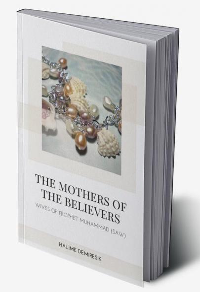 The Mothers of the Believers - Wives of Prophet Muhammad (saw)