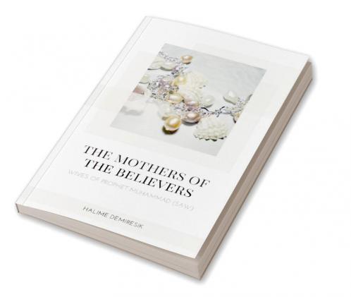 The Mothers of the Believers - Wives of Prophet Muhammad (saw)