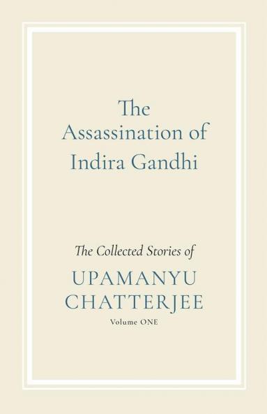 The Assassination of Indira Gandhi: The Collected Stories (Volume One)