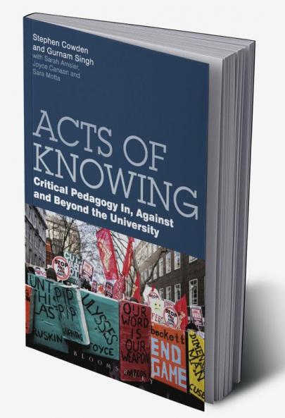 Acts of Knowing: Critical Pedagogy in Against and Beyond the University