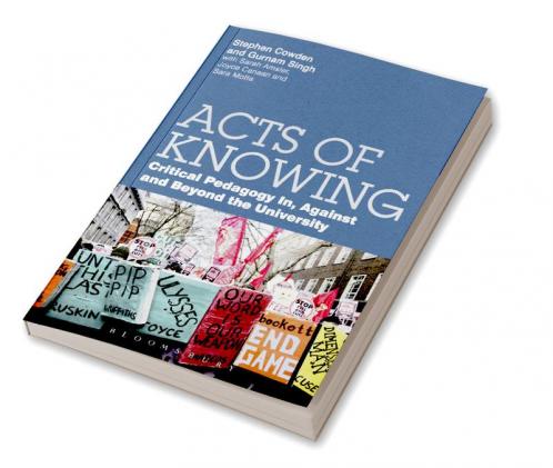 Acts of Knowing: Critical Pedagogy in Against and Beyond the University