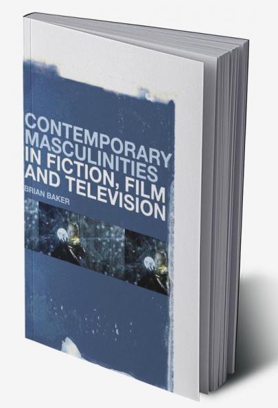 Contemporary Masculinities in Fiction Film and Television
