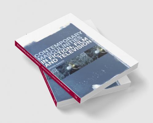 Contemporary Masculinities in Fiction Film and Television