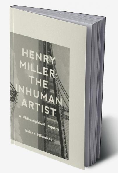 Henry Miller: The Inhuman Artist: A Philosophical Inquiry