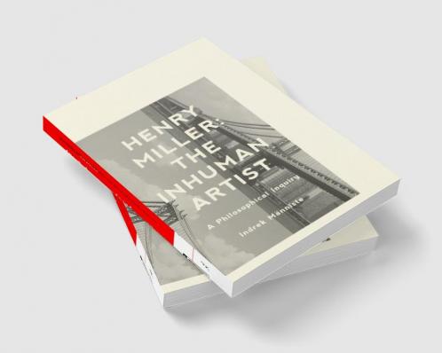Henry Miller: The Inhuman Artist: A Philosophical Inquiry
