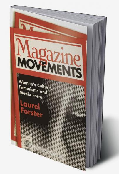 Magazine Movements: Women's Culture Feminisms and Media Form