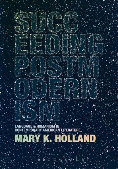 Succeeding Postmodernism: Language and Humanism in Contemporary American Literature