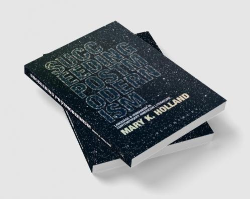 Succeeding Postmodernism: Language and Humanism in Contemporary American Literature