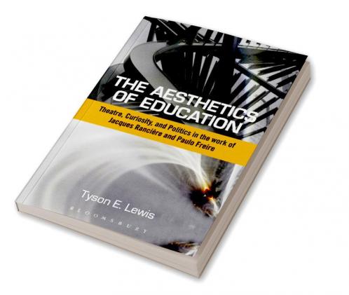 The Aesthetics of Education: Theatre Curiosity and Politics in the Work of Jacques Ranciere and Paulo Freire