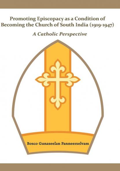 Promoting Episcopacy as a Condition of Becoming the Church of South India (1919-1947)