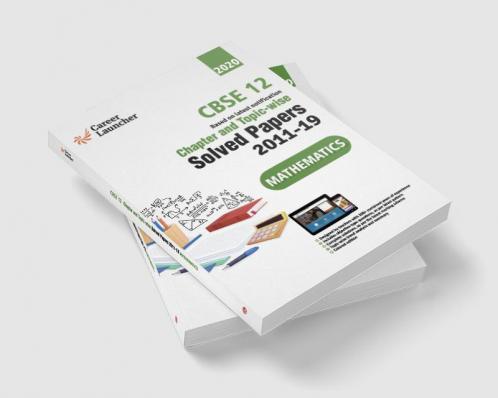 CBSE Class XII 2020 - Mathematics Chapter and Topic-wise Solved Papers 2011-2019
