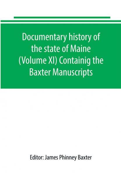 Documentary history of the state of Maine (Volume XI) Containig the Baxter Manuscripts
