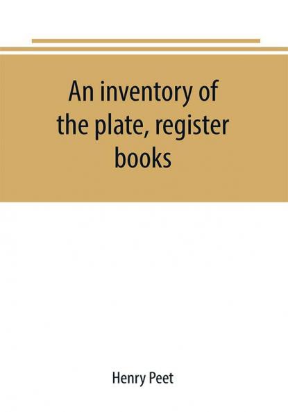 An inventory of the plate register books and other moveables in the two parish churches of Liverpool St. Peter's and St. Nicholas' 1893; with a transcript of the earliest register 1660-1672; together with a catalogue of the ancient library in St. Pet