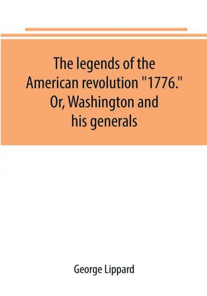 The legends of the American revolution 1776. Or Washington and his generals