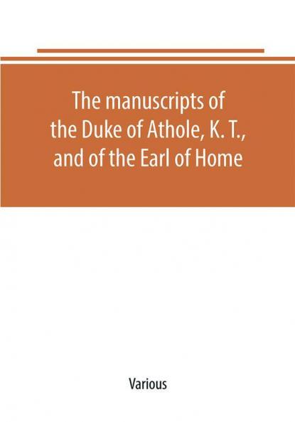 The manuscripts of the Duke of Athole K. T. and of the Earl of Home