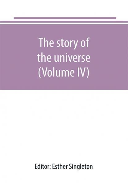 The story of the universe told by great scientists and popular authors (Volume IV)